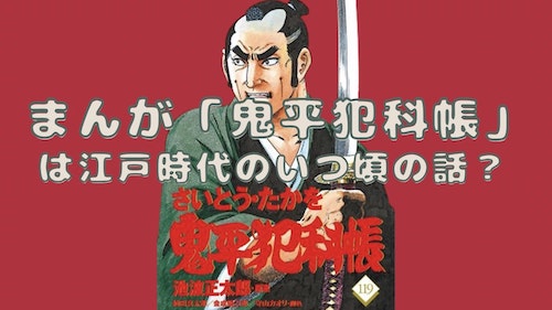 まんが「鬼平犯科帳」は江戸時代のいつ頃の話？